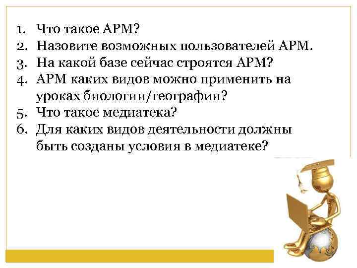 1. 2. 3. 4. Что такое АРМ? Назовите возможных пользователей АРМ. На какой базе