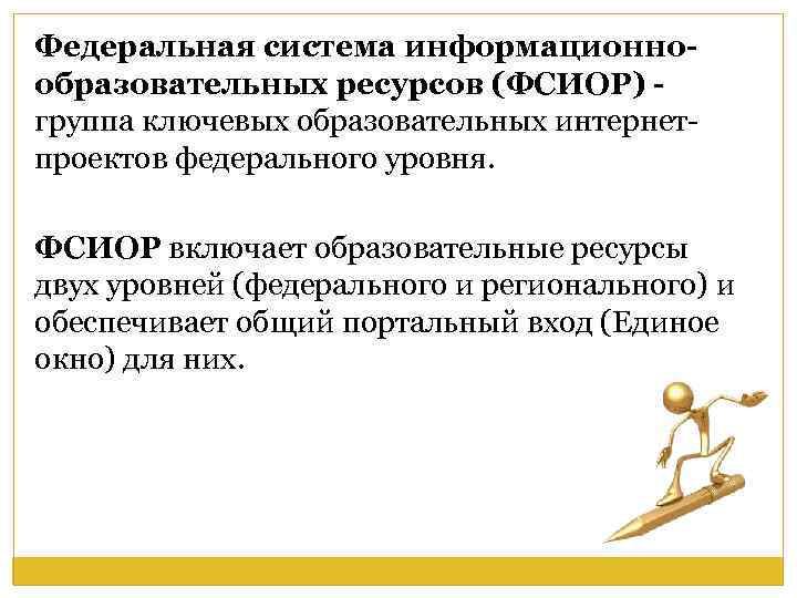 Федеральная система информационнообразовательных ресурсов (ФСИОР) группа ключевых образовательных интернетпроектов федерального уровня. ФСИОР включает образовательные