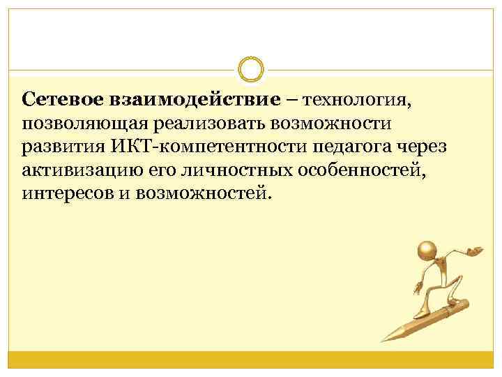 Сетевое взаимодействие – технология, позволяющая реализовать возможности развития ИКТ-компетентности педагога через активизацию его личностных