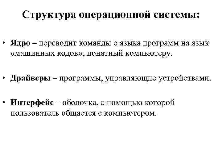 Структура операционной системы: • Ядро – переводит команды с языка программ на язык «машинных