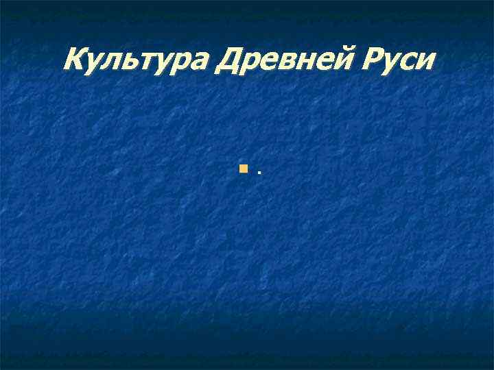 Культура Древней Руси . 