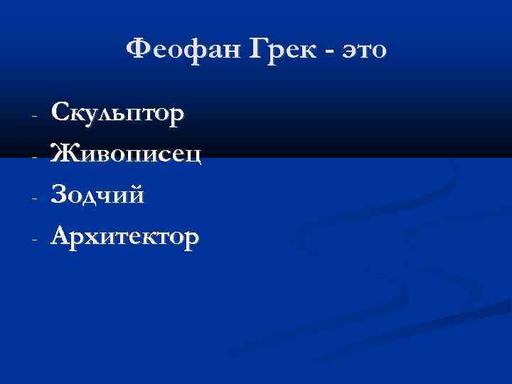 Феофан Грек - это - Скульптор Живописец Зодчий Архитектор 
