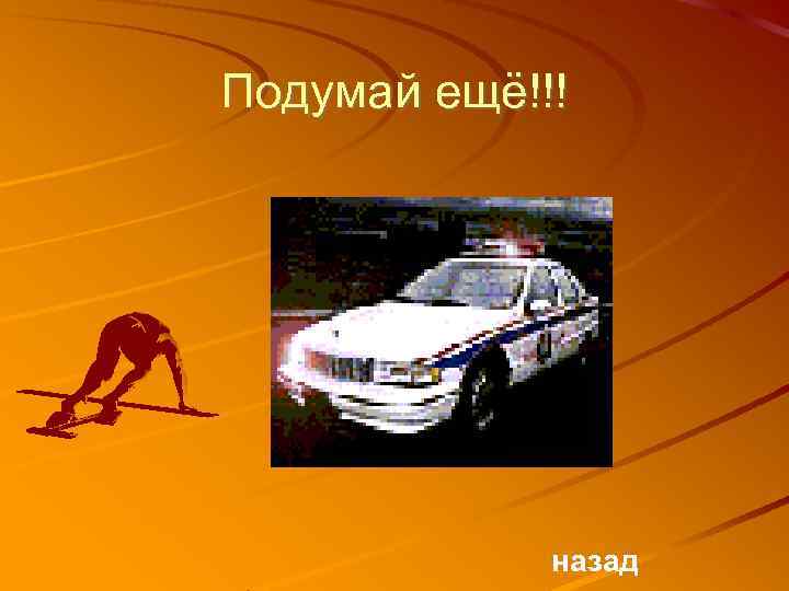 Подумай ещё!!! назад 