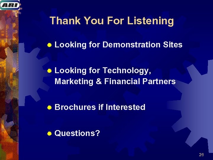 Thank You For Listening ® Looking for Demonstration Sites ® Looking for Technology, Marketing