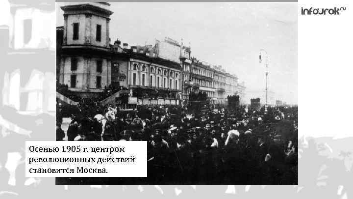 Осенью 1905 г. центром революционных действий становится Москва. 