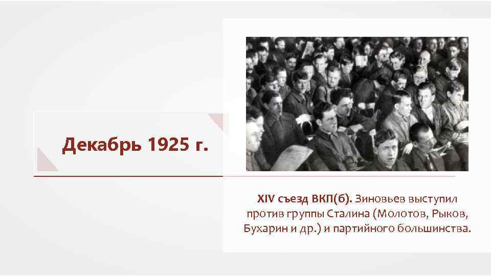 Декабрь 1925 г. XIV съезд ВКП(б). Зиновьев выступил против группы Сталина (Молотов, Рыков, Бухарин