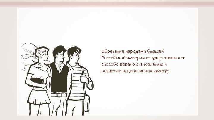 Обретение народами бывшей Российской империи государственности способствовало становлению и развитию национальных культур. 