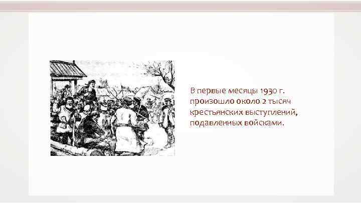 В первые месяцы 1930 г. произошло около 2 тысяч крестьянских выступлений, подавленных войсками. 