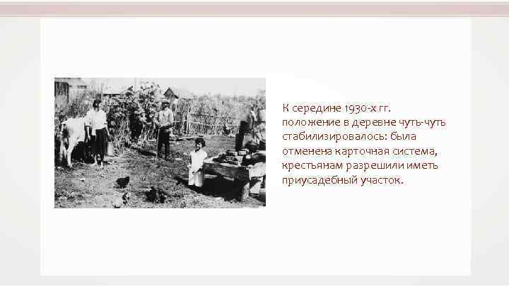 К середине 1930 -х гг. положение в деревне чуть-чуть стабилизировалось: была отменена карточная система,