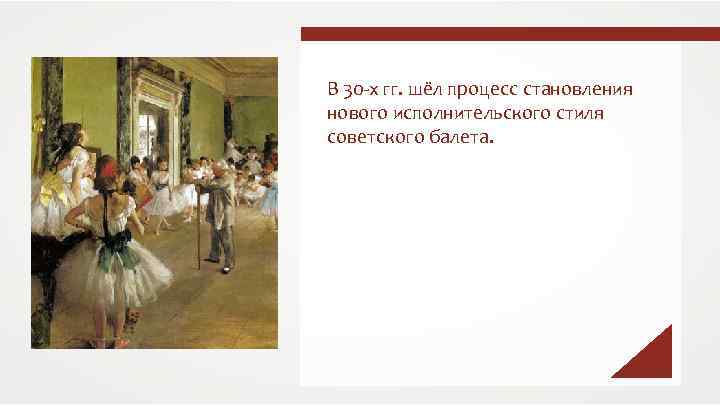 В 30 -х гг. шёл процесс становления нового исполнительского стиля советского балета. 