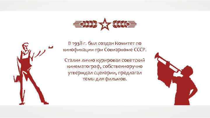 В 1938 г. был создан Комитет по кинофикации при Совнаркоме СССР. Сталин лично курировал