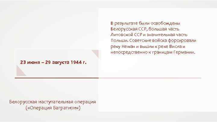 В результате были освобождены Белорусская ССР, большая часть Литовской ССР и значительная часть Польши.