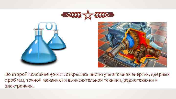 Во второй половине 40 -х гг. открылись институты атомной энергии, ядерных проблем, точной механики
