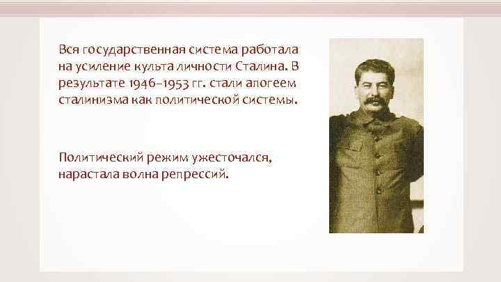 Вся государственная система работала на усиление культа личности Сталина. В результате 1946– 1953 гг.