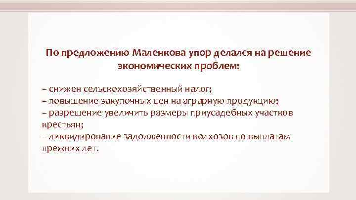 По предложению Маленкова упор делался на решение экономических проблем: – снижен сельскохозяйственный налог; –