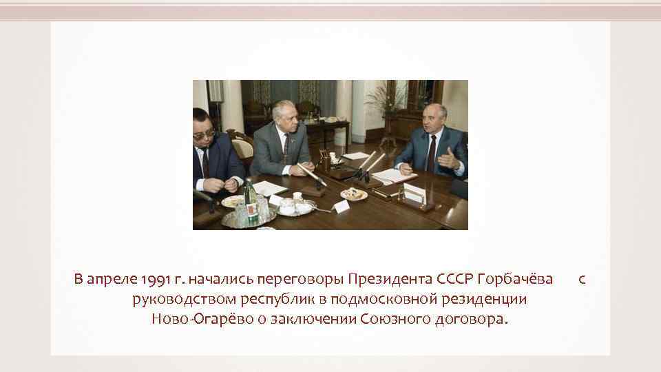 Начинать республика. Горбачев переговоры в Ново-Огарево 1991 г. Горбачев Ново Огарево 1991 август. Договор 1991 Ново Огарево. Резиденция Горбачева в Ново Огарево.