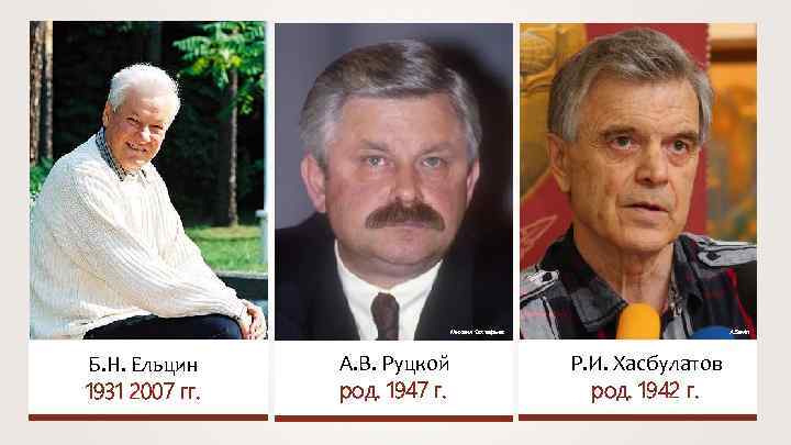 Михаил Евстафьев Б. Н. Ельцин 1931 2007 гг. А. В. Руцкой род. 1947 г.