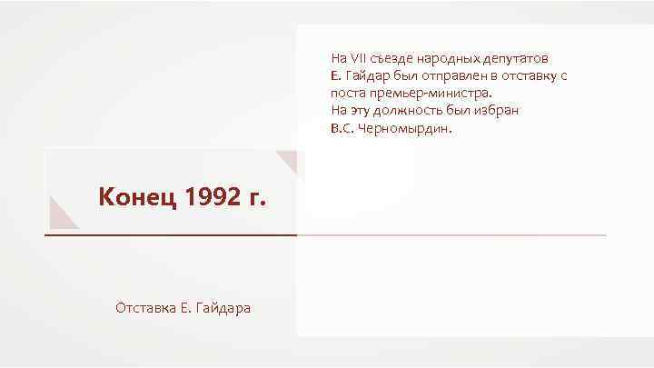 На VII съезде народных депутатов Е. Гайдар был отправлен в отставку с поста премьер-министра.