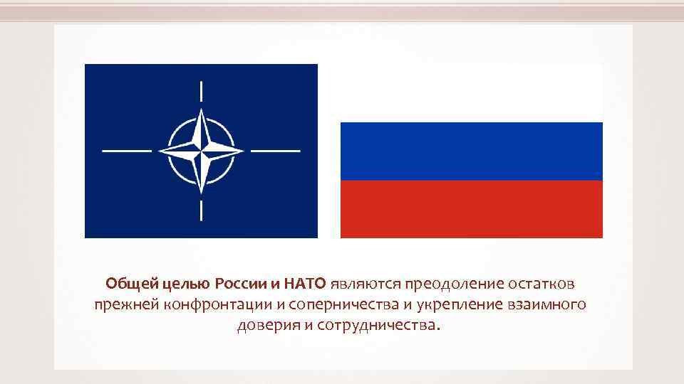 Общей целью России и НАТО являются преодоление остатков прежней конфронтации и соперничества и укрепление