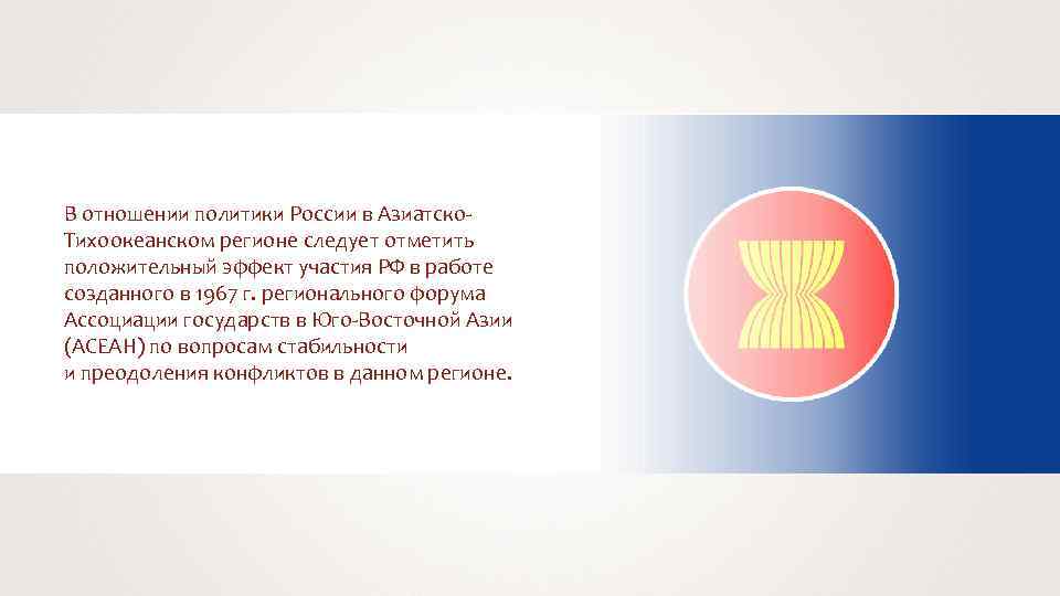 В отношении политики России в Азиатско. Тихоокеанском регионе следует отметить положительный эффект участия РФ