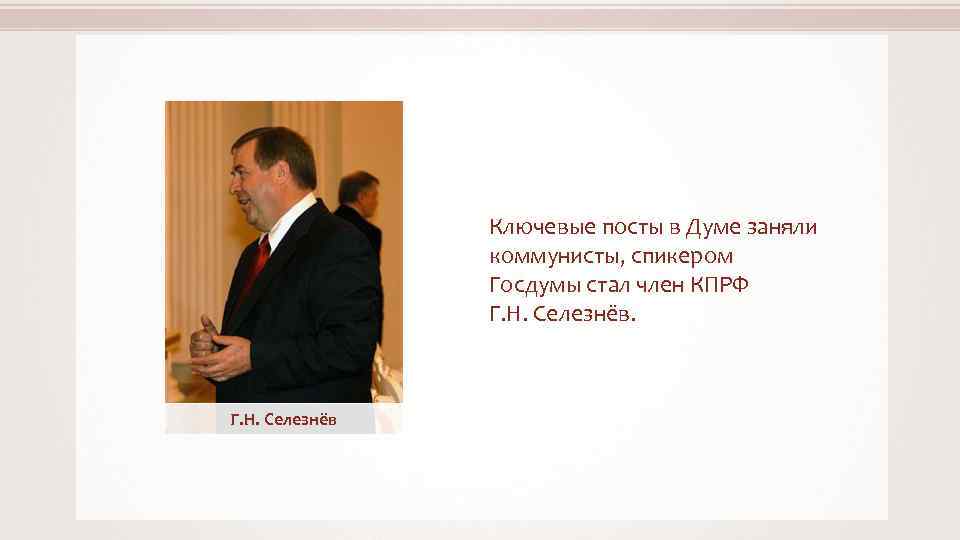 Ключевые посты в Думе заняли коммунисты, спикером Госдумы стал член КПРФ Г. Н. Селезнёв