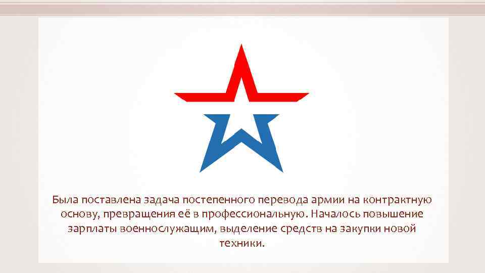 Была поставлена задача постепенного перевода армии на контрактную основу, превращения её в профессиональную. Началось