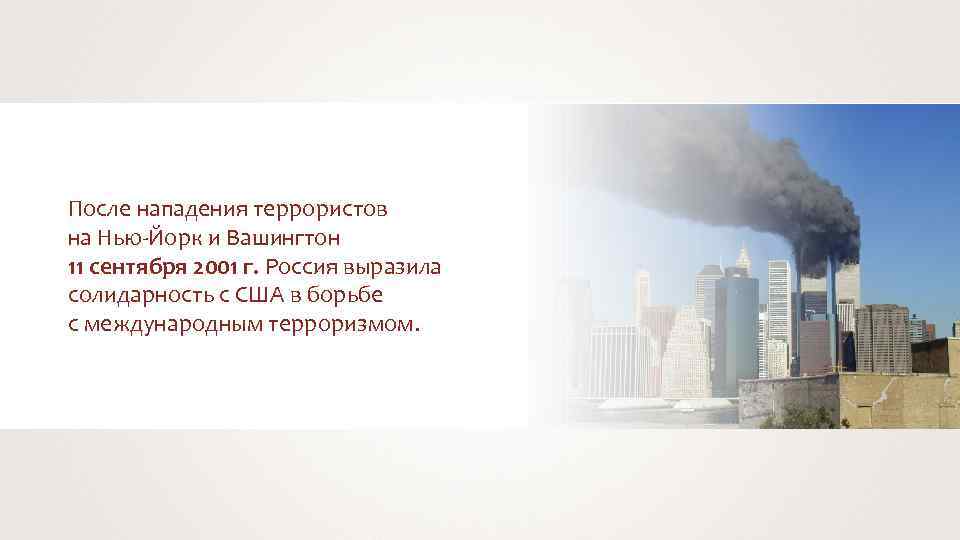 После нападения террористов на Нью-Йорк и Вашингтон 11 сентября 2001 г. Россия выразила солидарность