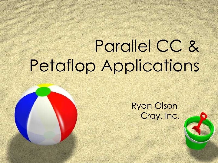 Parallel CC & Petaflop Applications Ryan Olson Cray, Inc. 