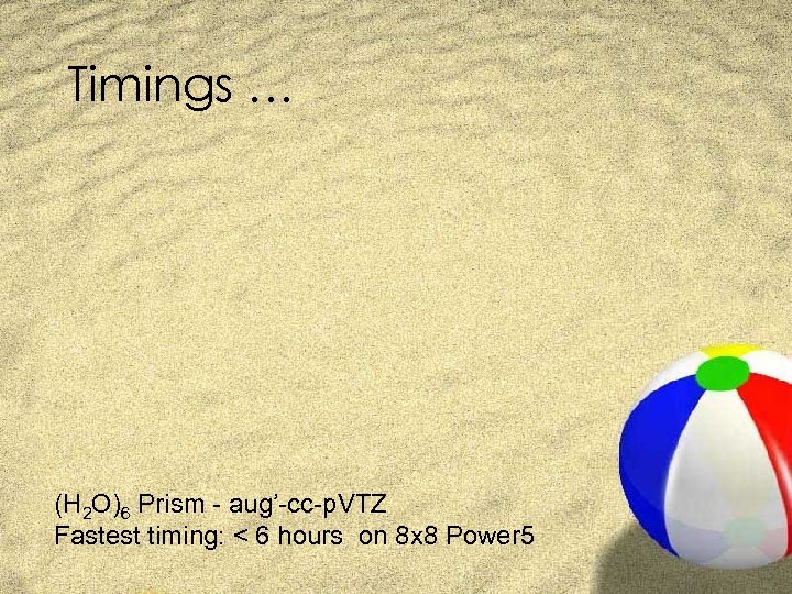 Timings … (H 2 O)6 Prism - aug’-cc-p. VTZ Fastest timing: < 6 hours