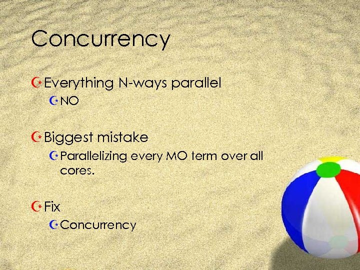 Concurrency Z Everything N-ways parallel Z NO Z Biggest mistake Z Parallelizing every MO