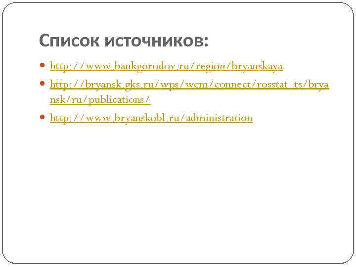 Список источников: http: //www. bankgorodov. ru/region/bryanskaya http: //bryansk. gks. ru/wps/wcm/connect/rosstat_ts/brya nsk/ru/publications/ http: //www. bryanskobl.