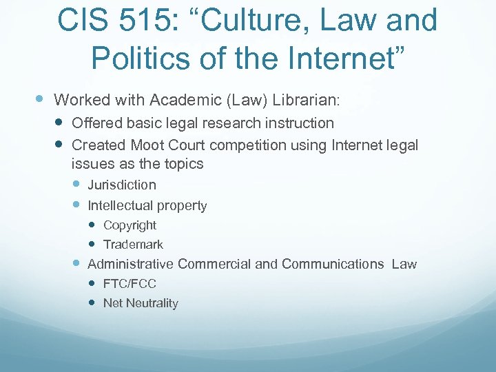 CIS 515: “Culture, Law and Politics of the Internet” Worked with Academic (Law) Librarian: