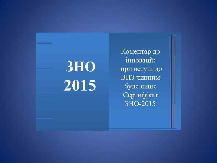 ЗНО 2015 Коментар до інновації: при вступі до ВНЗ чинним буде лише Сертифікат ЗНО-2015