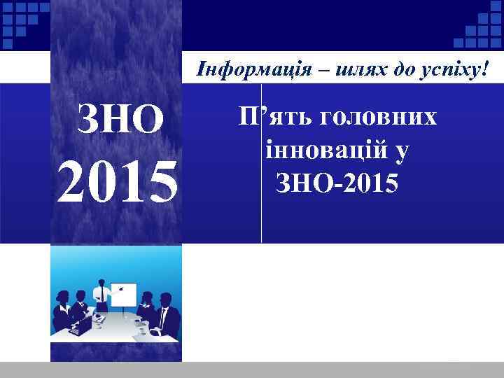 Інформація – шлях до успіху! ЗНО 2015 П’ять головних інновацій у ЗНО-2015 