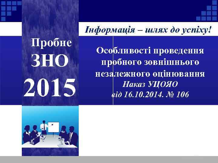 Інформація – шлях до успіху! Пробне ЗНО 2015 Особливості проведення пробного зовнішнього незалежного оцінювання