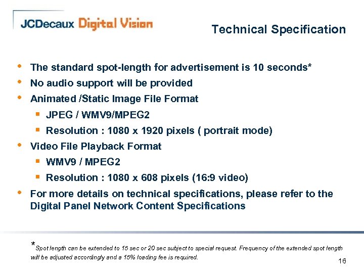 Technical Specification • • • The standard spot-length for advertisement is 10 seconds* No