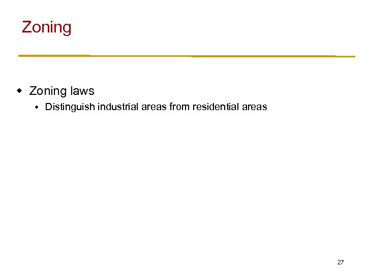 Zoning w Zoning laws w Distinguish industrial areas from residential areas 27 