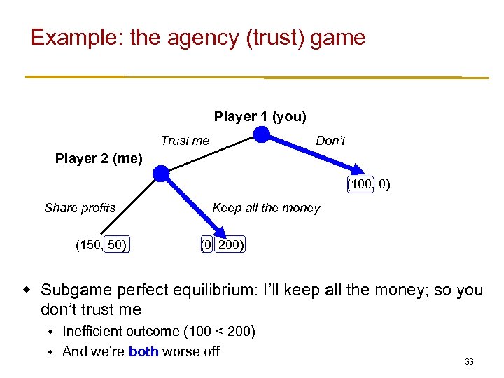 Example: the agency (trust) game Player 1 (you) Trust me Don’t Player 2 (me)
