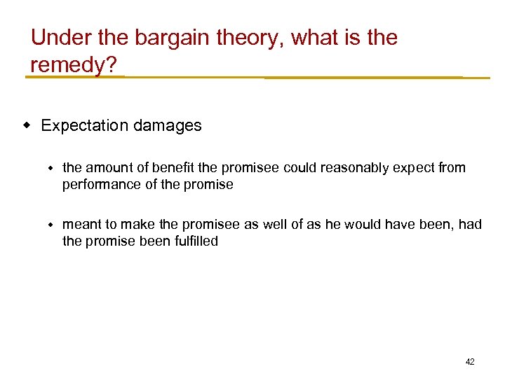 Under the bargain theory, what is the remedy? w Expectation damages w the amount