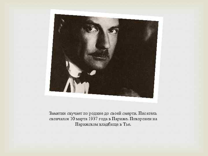Замятин скучает по родине до своей смерти. Писатель скончался 10 марта 1937 года в