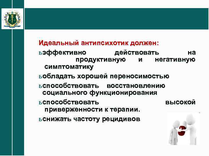 Идеальный антипсихотик должен: ь эффективно действовать на продуктивную и негативную симптоматику ь обладать хорошей