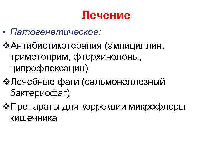 Лечение • Патогенетическое: v. Антибиотикотерапия (ампициллин, триметоприм, фторхинолоны, ципрофлоксацин) v. Лечебные фаги (сальмонеллезный бактериофаг)