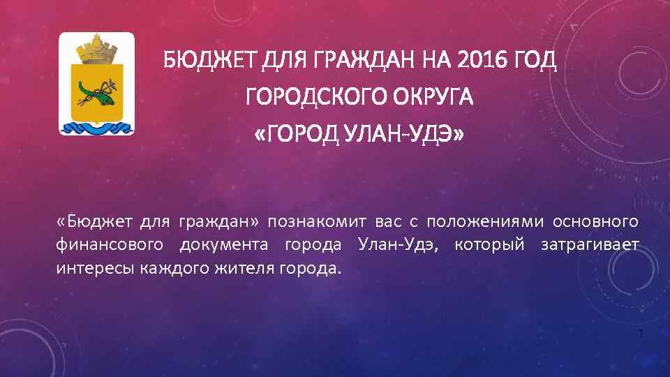 БЮДЖЕТ ДЛЯ ГРАЖДАН НА 2016 ГОД ГОРОДСКОГО ОКРУГА «ГОРОД УЛАН-УДЭ» «Бюджет для граждан» познакомит