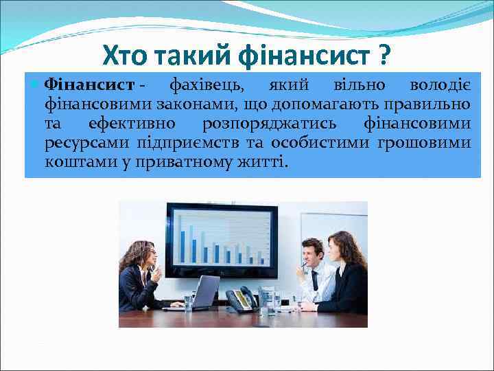 Хто такий фінансист ? Фінансист - фахівець, який вільно володіє фінансовими законами, що допомагають