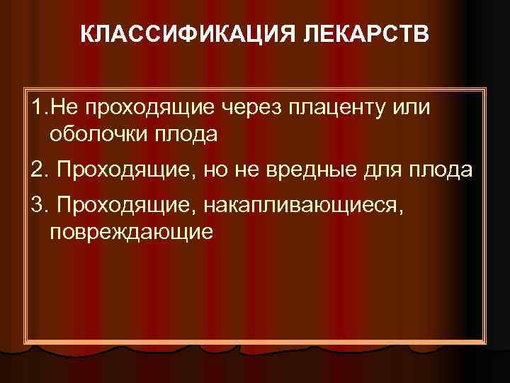 КЛАССИФИКАЦИЯ ЛЕКАРСТВ 1. Не проходящие через плаценту или оболочки плода 2. Проходящие, но не