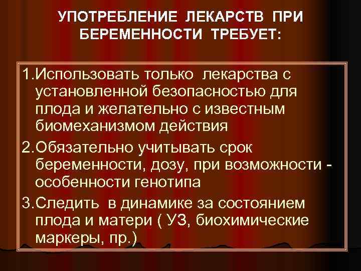 УПОТРЕБЛЕНИЕ ЛЕКАРСТВ ПРИ БЕРЕМЕННОСТИ ТРЕБУЕТ: 1. Использовать только лекарства с установленной безопасностью для плода