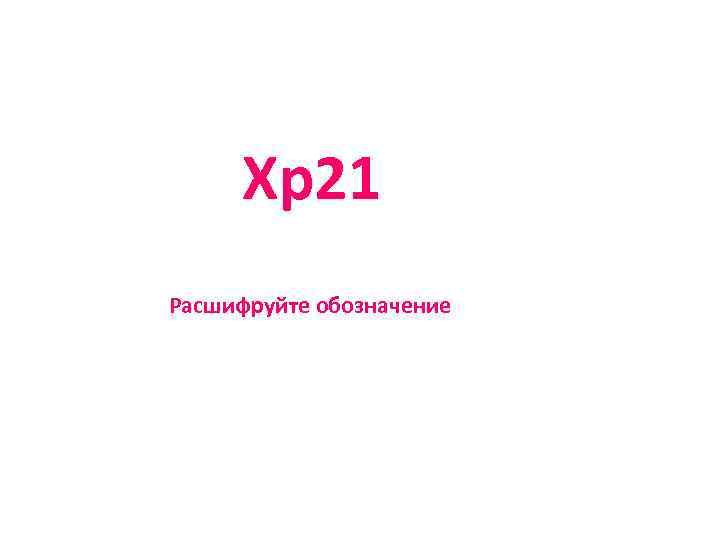 Xp 21 Расшифруйте обозначение 
