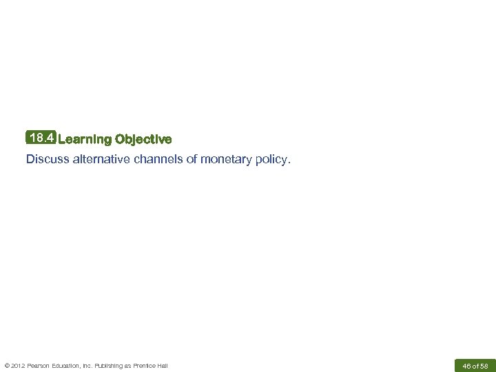 18. 4 Learning Objective Discuss alternative channels of monetary policy. © 2012 Pearson Education,