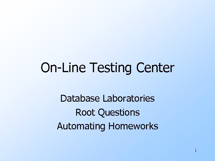 On-Line Testing Center Database Laboratories Root Questions Automating Homeworks 1 