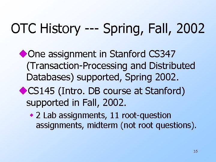 OTC History --- Spring, Fall, 2002 u. One assignment in Stanford CS 347 (Transaction-Processing